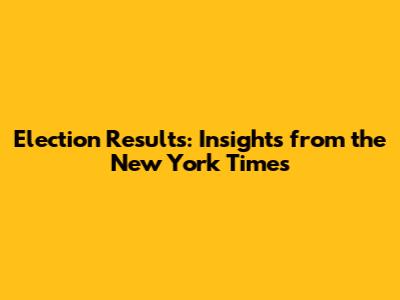 Election Results: Insights from the New York Times