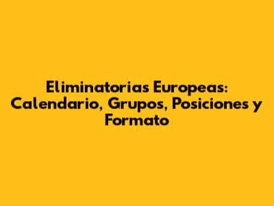 Eliminatorias Europeas: Calendario, Grupos, Posiciones y Formato