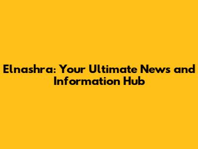 Elnashra: Your Ultimate News and Information Hub