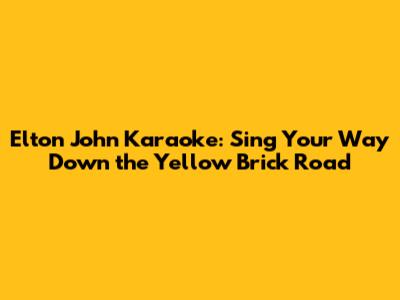 Elton John Karaoke: Sing Your Way Down the Yellow Brick Road