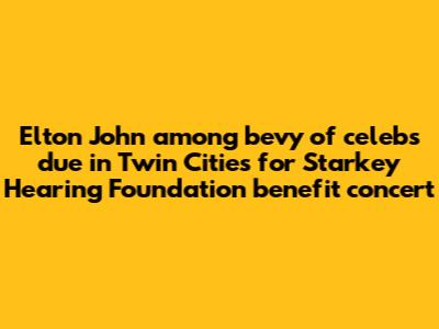 Elton John among bevy of celebs due in Twin Cities for Starkey Hearing Foundation benefit concert