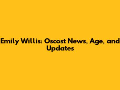 Emily Willis: Oscost News, Age, and Updates