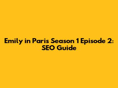 Emily in Paris Season 1 Episode 2: SEO Guide