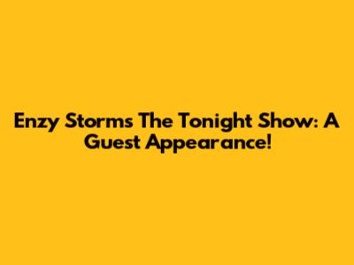 Enzy Storms The Tonight Show: A Guest Appearance!