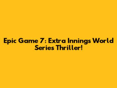 Epic Game 7: Extra Innings World Series Thriller!