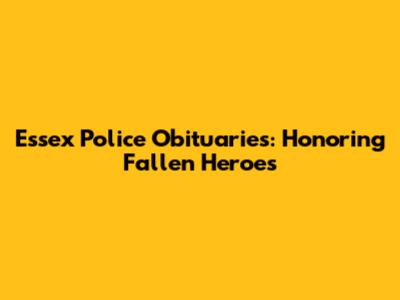 Essex Police Obituaries: Honoring Fallen Heroes