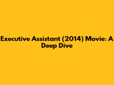 Executive Assistant (2014) Movie: A Deep Dive