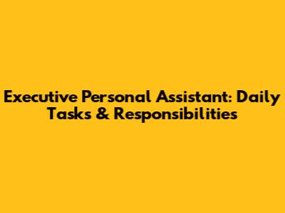 Executive Personal Assistant: Daily Tasks & Responsibilities