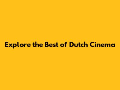 Explore the Best of Dutch Cinema