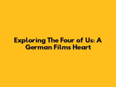 Exploring 'The Four of Us': A German Film's Heart