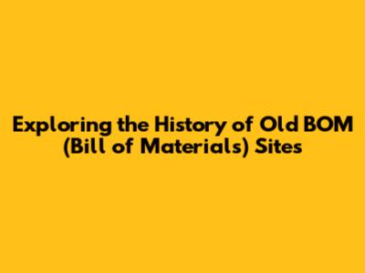 Exploring the History of Old BOM (Bill of Materials) Sites