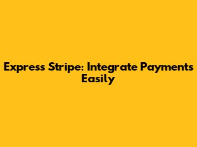 Express Stripe: Integrate Payments Easily