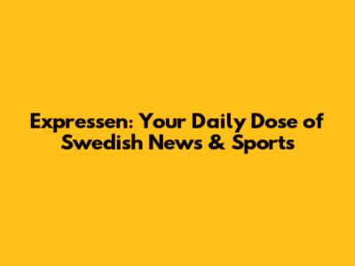 Expressen: Your Daily Dose of Swedish News & Sports