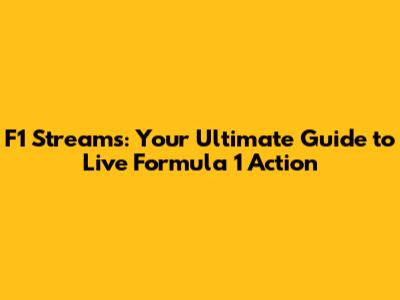 F1 Streams: Your Ultimate Guide to Live Formula 1 Action