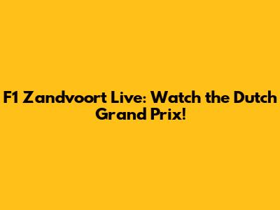 F1 Zandvoort Live: Watch the Dutch Grand Prix!