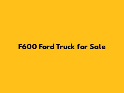 F600 Ford Truck for Sale