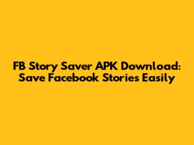 FB Story Saver APK Download: Save Facebook Stories Easily