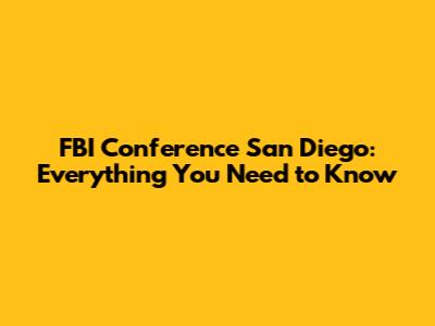 FBI Conference San Diego: Everything You Need to Know