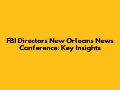 FBI Director's New Orleans News Conference: Key Insights