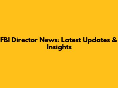 FBI Director News: Latest Updates & Insights