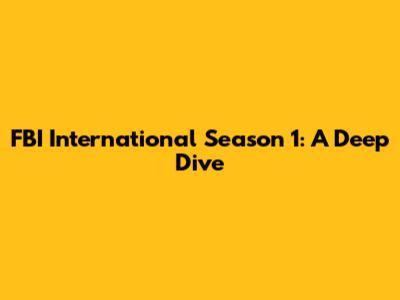 FBI International Season 1: A Deep Dive