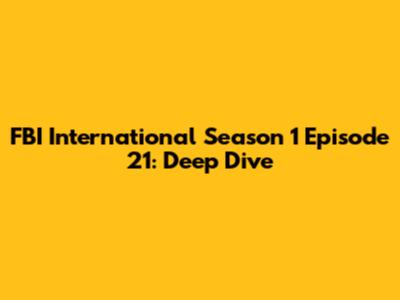 FBI International Season 1 Episode 21: Deep Dive