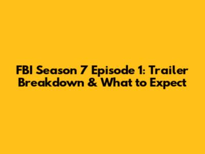 FBI Season 7 Episode 1: Trailer Breakdown & What to Expect