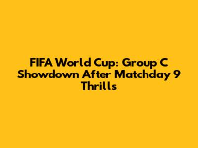 FIFA World Cup: Group C Showdown After Matchday 9 Thrills