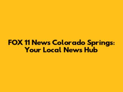 FOX 11 News Colorado Springs: Your Local News Hub