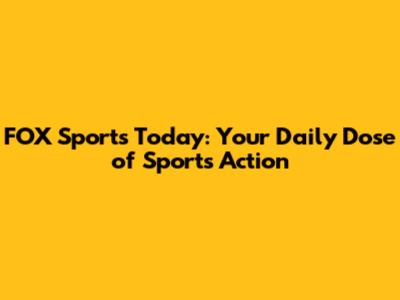 FOX Sports Today: Your Daily Dose of Sports Action