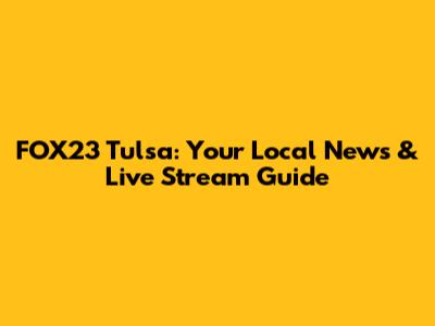 FOX23 Tulsa: Your Local News & Live Stream Guide