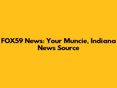 FOX59 News: Your Muncie, Indiana News Source