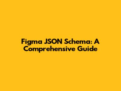 Figma JSON Schema: A Comprehensive Guide