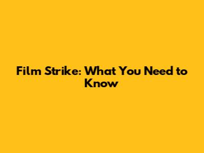 Film Strike: What You Need to Know