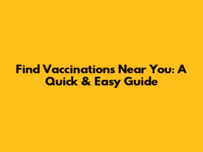 Find Vaccinations Near You: A Quick & Easy Guide
