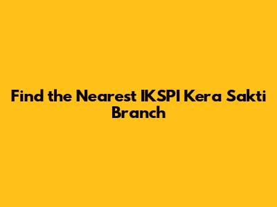 Find the Nearest IKSPI Kera Sakti Branch
