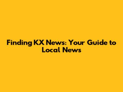 Finding KX News: Your Guide to Local News