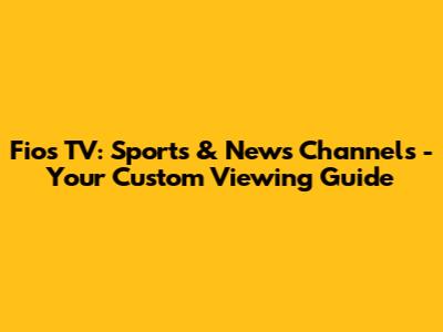 Fios TV: Sports & News Channels - Your Custom Viewing Guide