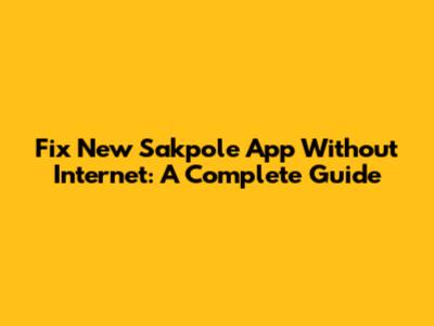 Fix New Sakpole App Without Internet: A Complete Guide