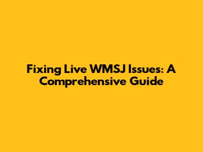 Fixing Live WMSJ Issues: A Comprehensive Guide