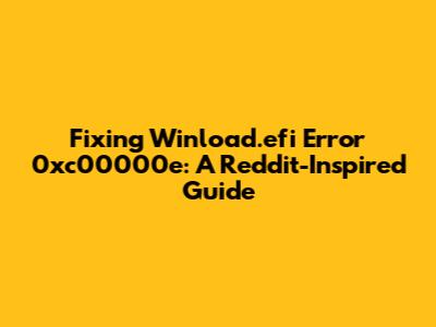 Fixing Winload.efi Error 0xc00000e: A Reddit-Inspired Guide