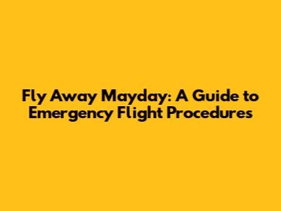 Fly Away Mayday: A Guide to Emergency Flight Procedures