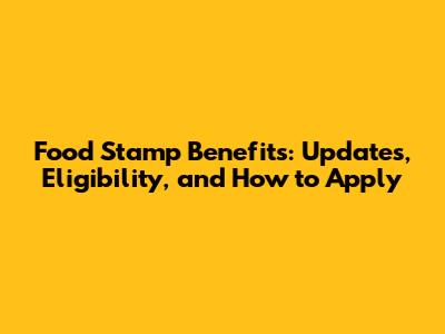Food Stamp Benefits: Updates, Eligibility, and How to Apply