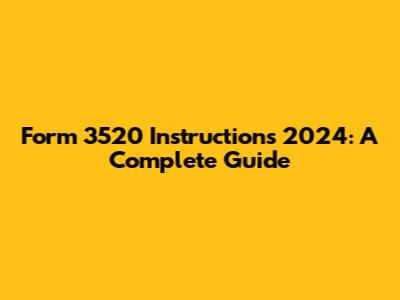 Form 3520 Instructions 2024: A Complete Guide