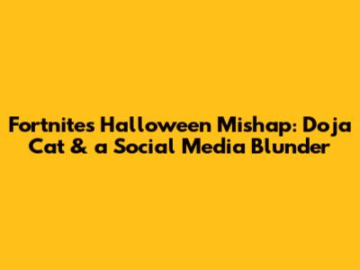Fortnite's Halloween Mishap: Doja Cat & a Social Media Blunder