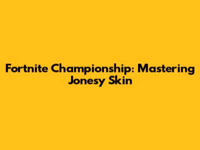 Fortnite Championship: Mastering Jonesy Skin