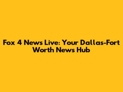 Fox 4 News Live: Your Dallas-Fort Worth News Hub