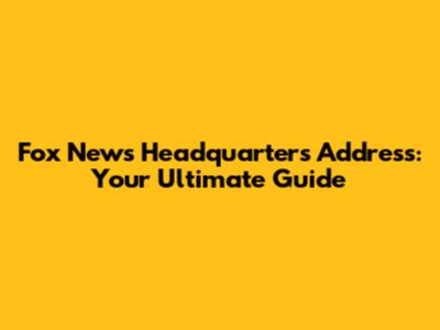 Fox News Headquarters Address: Your Ultimate Guide