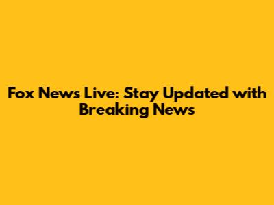 Fox News Live: Stay Updated with Breaking News