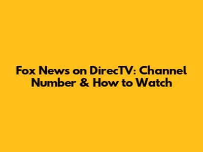 Fox News on DirecTV: Channel Number & How to Watch